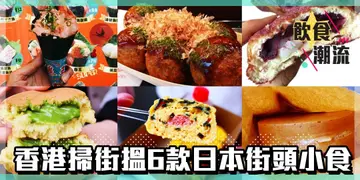 【饮食潮流】香港都有得食！带你扫6款日本街头小食